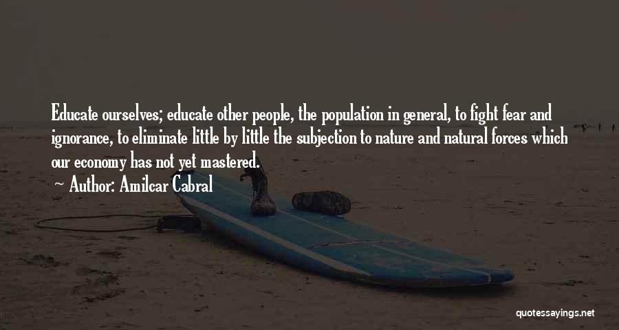 Amilcar Cabral Quotes: Educate Ourselves; Educate Other People, The Population In General, To Fight Fear And Ignorance, To Eliminate Little By Little The