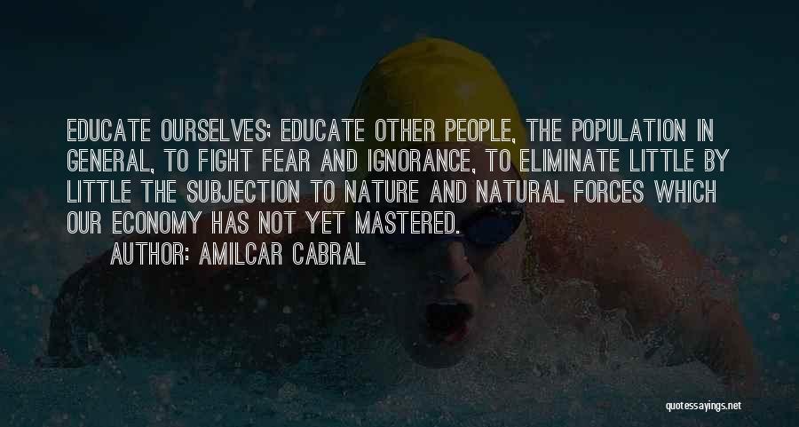 Amilcar Cabral Quotes: Educate Ourselves; Educate Other People, The Population In General, To Fight Fear And Ignorance, To Eliminate Little By Little The