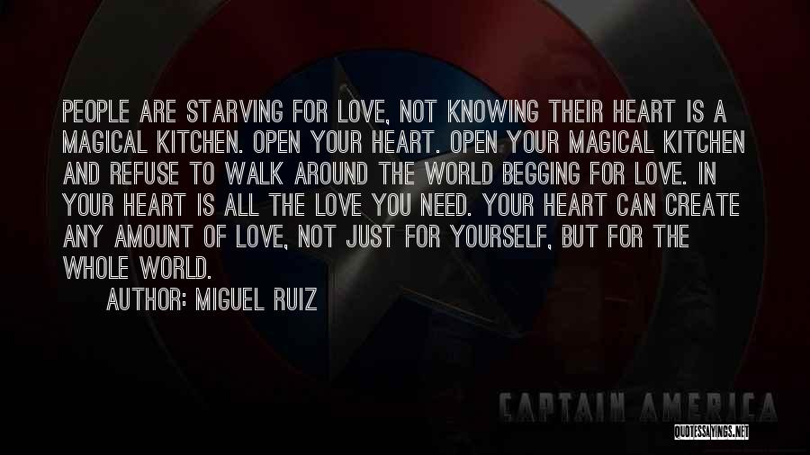 Miguel Ruiz Quotes: People Are Starving For Love, Not Knowing Their Heart Is A Magical Kitchen. Open Your Heart. Open Your Magical Kitchen