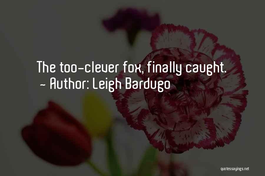 Leigh Bardugo Quotes: The Too-clever Fox, Finally Caught.