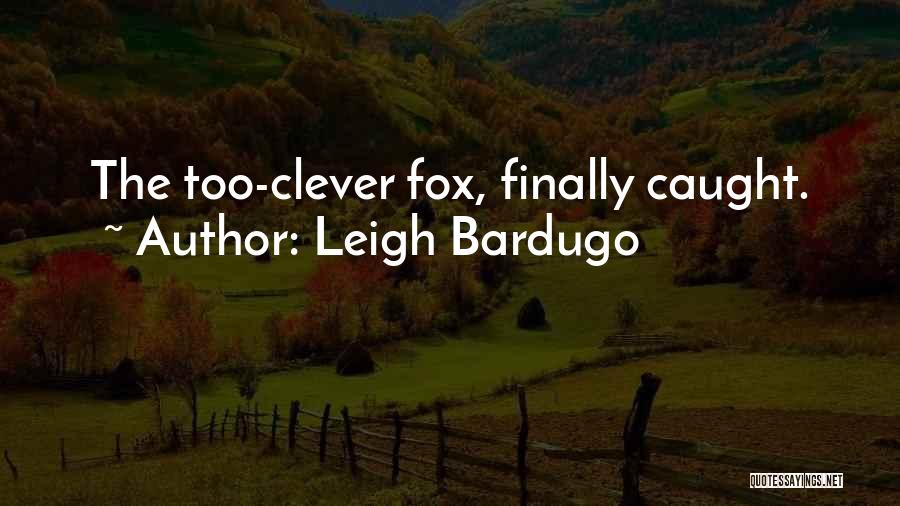 Leigh Bardugo Quotes: The Too-clever Fox, Finally Caught.