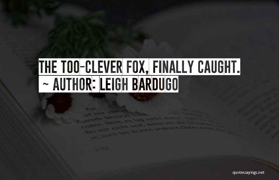 Leigh Bardugo Quotes: The Too-clever Fox, Finally Caught.