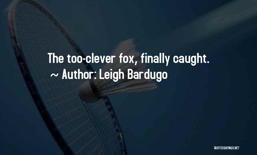 Leigh Bardugo Quotes: The Too-clever Fox, Finally Caught.