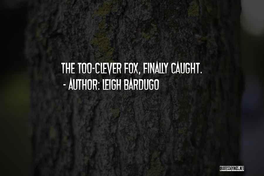 Leigh Bardugo Quotes: The Too-clever Fox, Finally Caught.