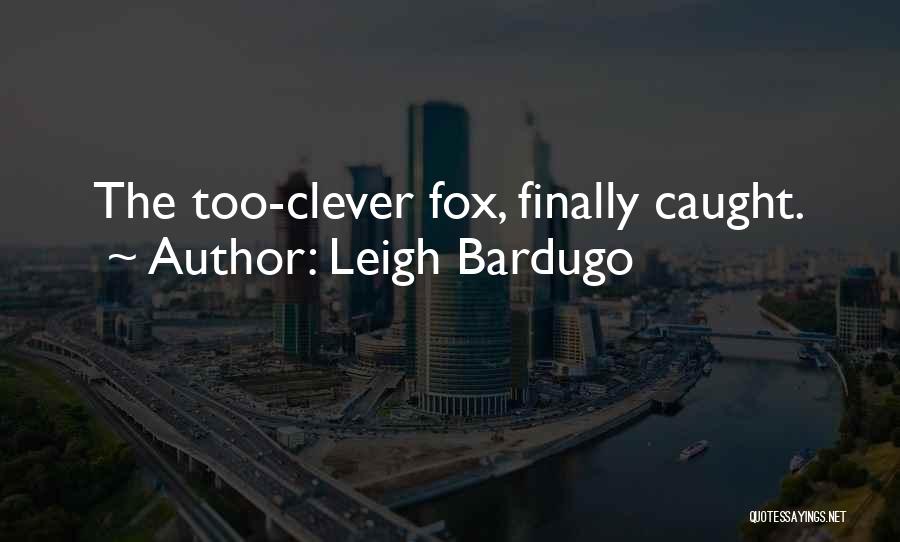 Leigh Bardugo Quotes: The Too-clever Fox, Finally Caught.
