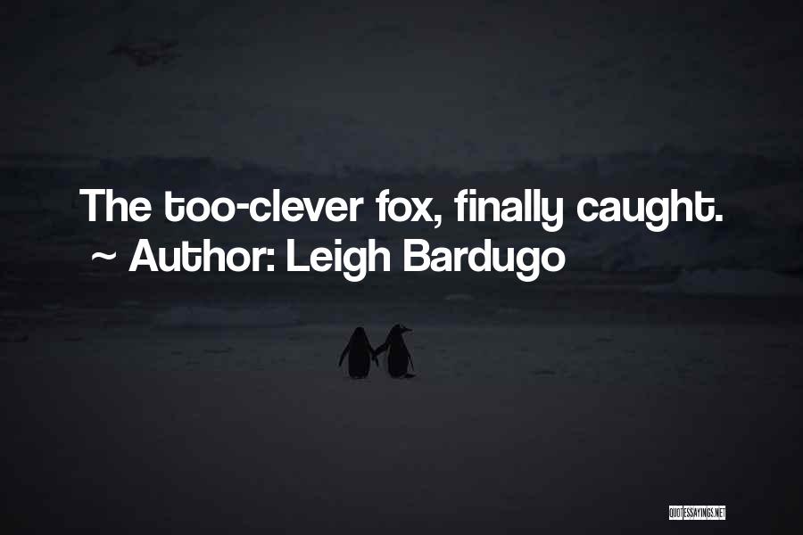 Leigh Bardugo Quotes: The Too-clever Fox, Finally Caught.