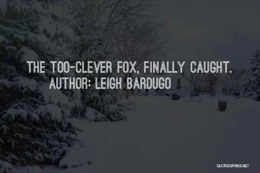 Leigh Bardugo Quotes: The Too-clever Fox, Finally Caught.