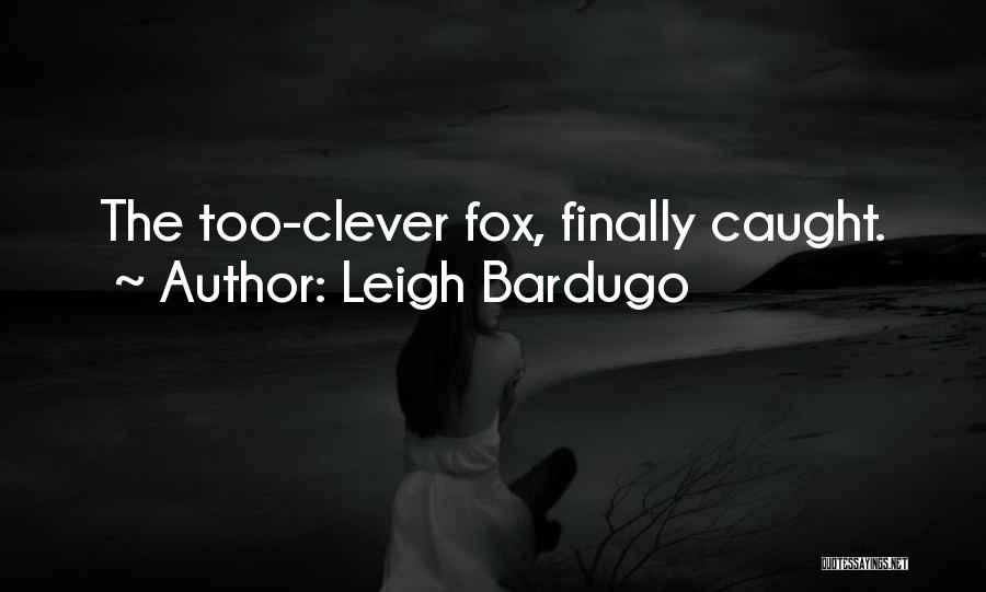 Leigh Bardugo Quotes: The Too-clever Fox, Finally Caught.