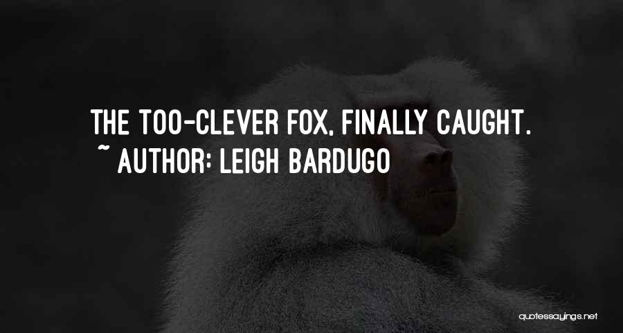 Leigh Bardugo Quotes: The Too-clever Fox, Finally Caught.