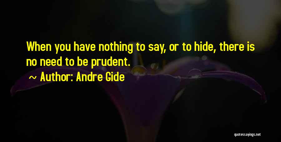 Andre Gide Quotes: When You Have Nothing To Say, Or To Hide, There Is No Need To Be Prudent.