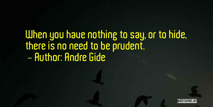 Andre Gide Quotes: When You Have Nothing To Say, Or To Hide, There Is No Need To Be Prudent.