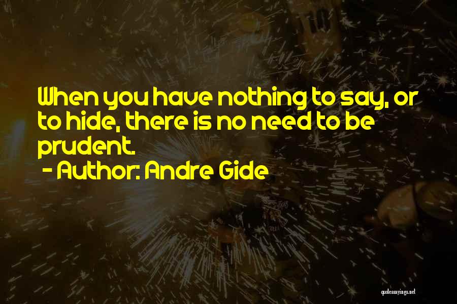 Andre Gide Quotes: When You Have Nothing To Say, Or To Hide, There Is No Need To Be Prudent.