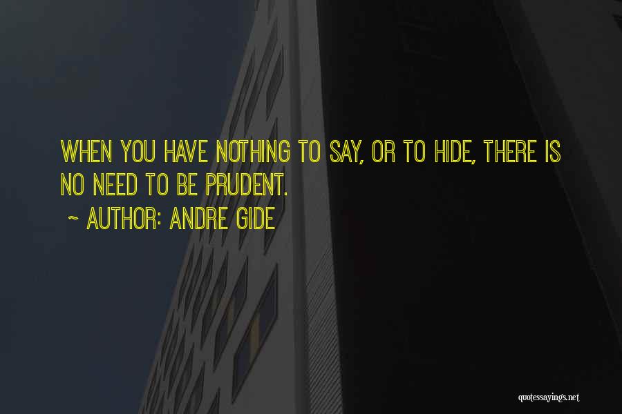 Andre Gide Quotes: When You Have Nothing To Say, Or To Hide, There Is No Need To Be Prudent.