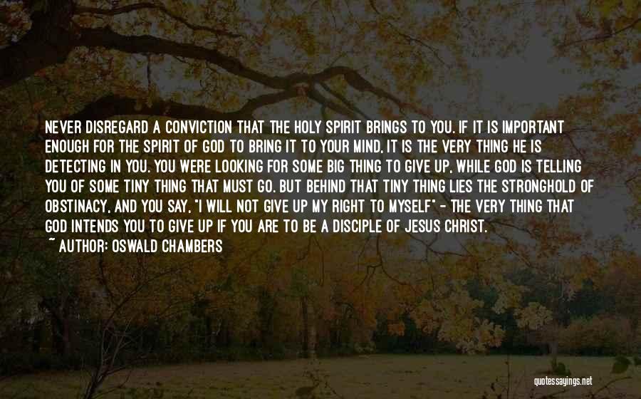 Oswald Chambers Quotes: Never Disregard A Conviction That The Holy Spirit Brings To You. If It Is Important Enough For The Spirit Of