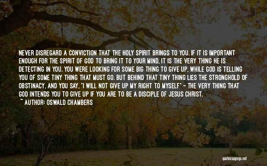 Oswald Chambers Quotes: Never Disregard A Conviction That The Holy Spirit Brings To You. If It Is Important Enough For The Spirit Of