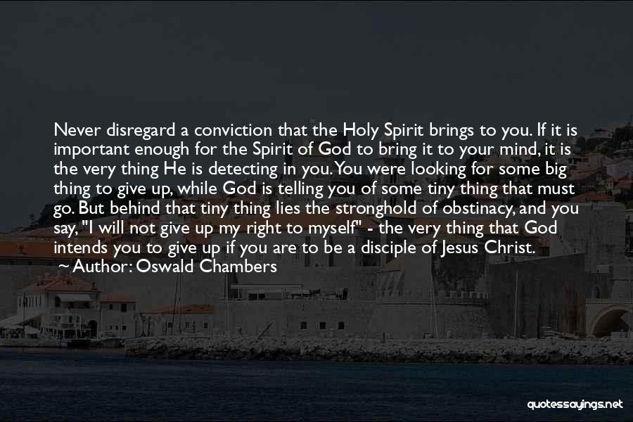 Oswald Chambers Quotes: Never Disregard A Conviction That The Holy Spirit Brings To You. If It Is Important Enough For The Spirit Of