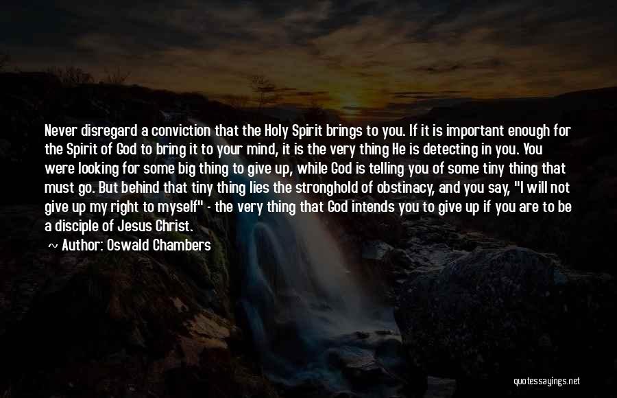 Oswald Chambers Quotes: Never Disregard A Conviction That The Holy Spirit Brings To You. If It Is Important Enough For The Spirit Of