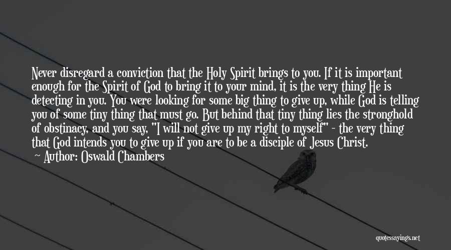 Oswald Chambers Quotes: Never Disregard A Conviction That The Holy Spirit Brings To You. If It Is Important Enough For The Spirit Of