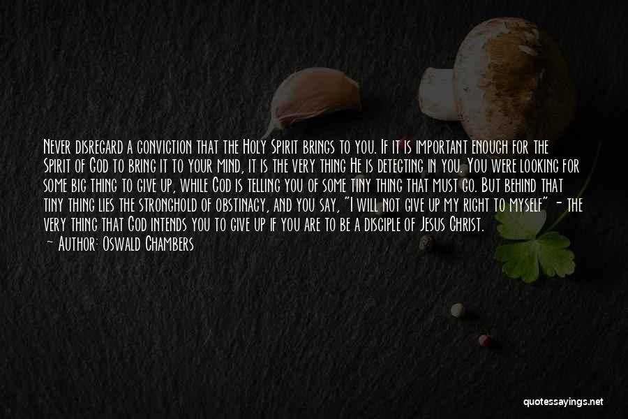 Oswald Chambers Quotes: Never Disregard A Conviction That The Holy Spirit Brings To You. If It Is Important Enough For The Spirit Of