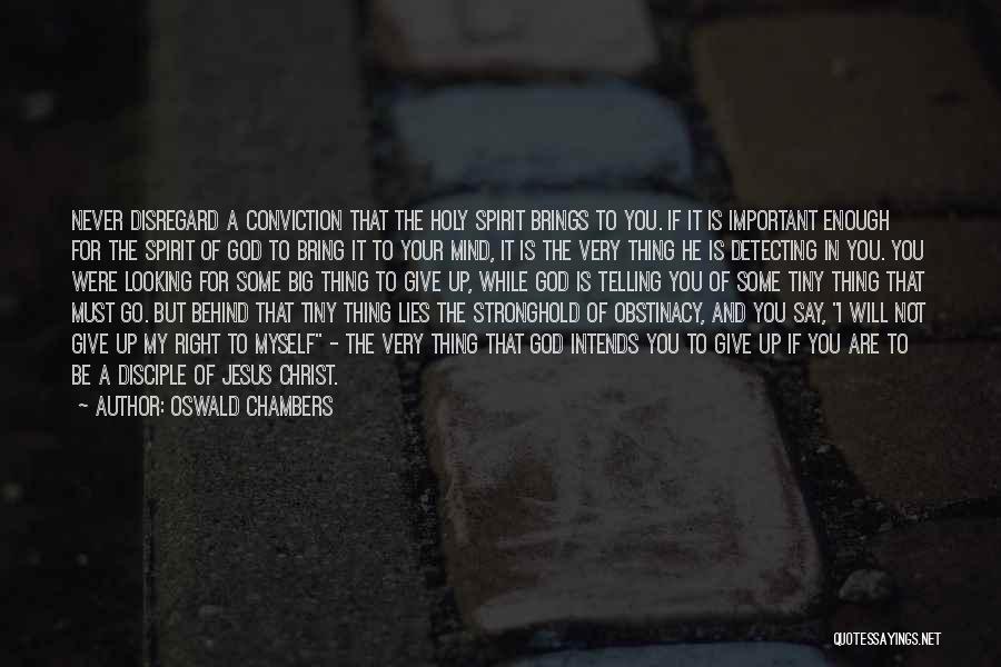 Oswald Chambers Quotes: Never Disregard A Conviction That The Holy Spirit Brings To You. If It Is Important Enough For The Spirit Of