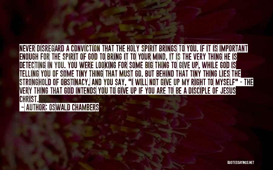 Oswald Chambers Quotes: Never Disregard A Conviction That The Holy Spirit Brings To You. If It Is Important Enough For The Spirit Of