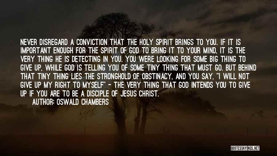 Oswald Chambers Quotes: Never Disregard A Conviction That The Holy Spirit Brings To You. If It Is Important Enough For The Spirit Of