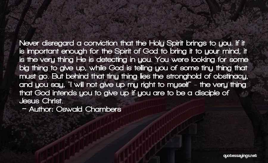 Oswald Chambers Quotes: Never Disregard A Conviction That The Holy Spirit Brings To You. If It Is Important Enough For The Spirit Of