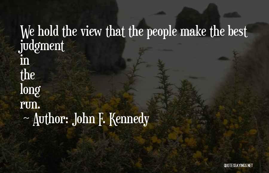 John F. Kennedy Quotes: We Hold The View That The People Make The Best Judgment In The Long Run.
