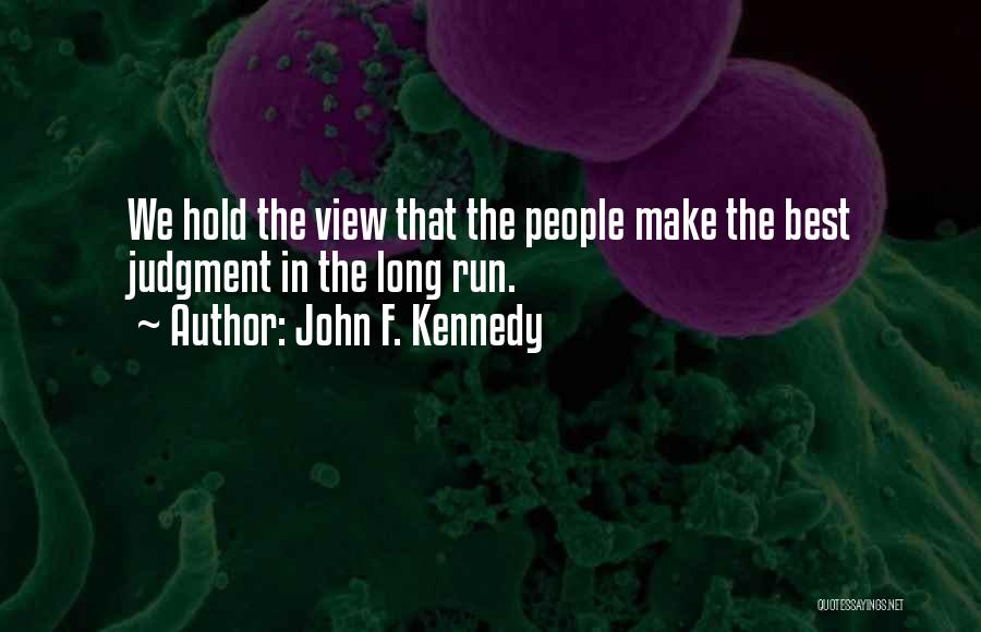 John F. Kennedy Quotes: We Hold The View That The People Make The Best Judgment In The Long Run.