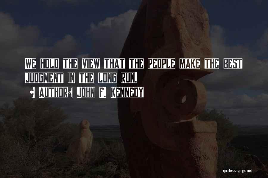 John F. Kennedy Quotes: We Hold The View That The People Make The Best Judgment In The Long Run.