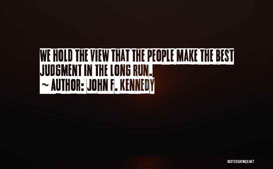 John F. Kennedy Quotes: We Hold The View That The People Make The Best Judgment In The Long Run.