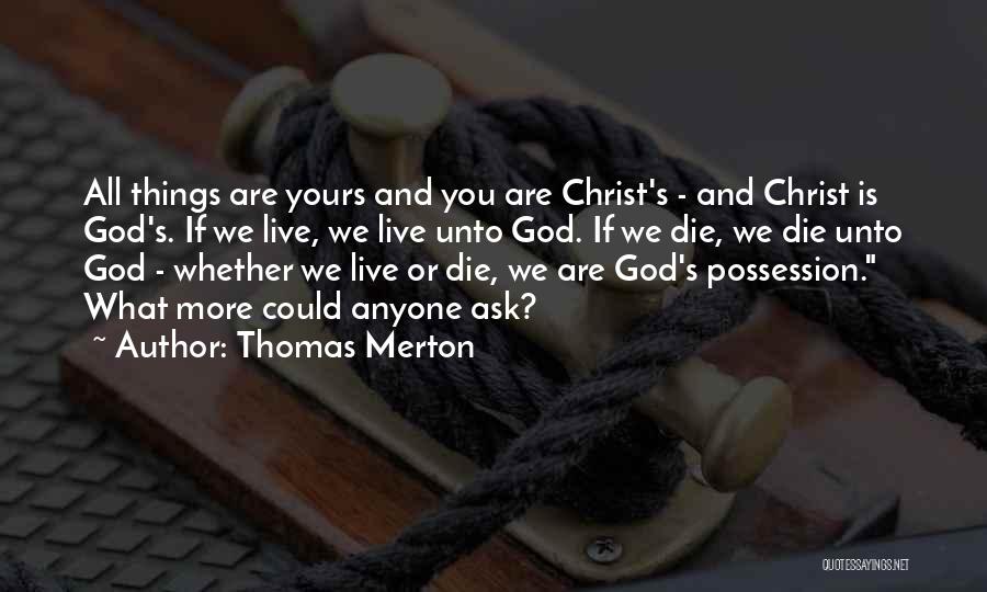 Thomas Merton Quotes: All Things Are Yours And You Are Christ's - And Christ Is God's. If We Live, We Live Unto God.