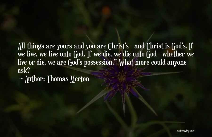Thomas Merton Quotes: All Things Are Yours And You Are Christ's - And Christ Is God's. If We Live, We Live Unto God.