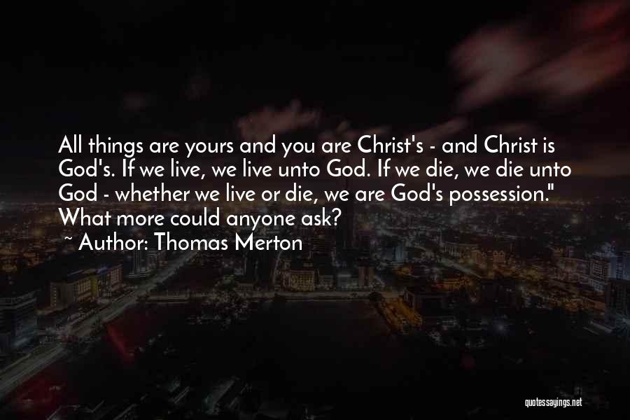 Thomas Merton Quotes: All Things Are Yours And You Are Christ's - And Christ Is God's. If We Live, We Live Unto God.