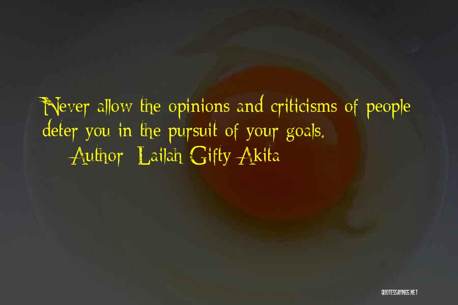 Lailah Gifty Akita Quotes: Never Allow The Opinions And Criticisms Of People Deter You In The Pursuit Of Your Goals.