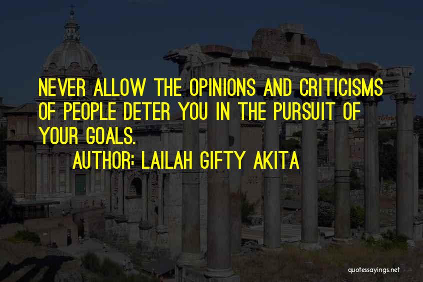 Lailah Gifty Akita Quotes: Never Allow The Opinions And Criticisms Of People Deter You In The Pursuit Of Your Goals.