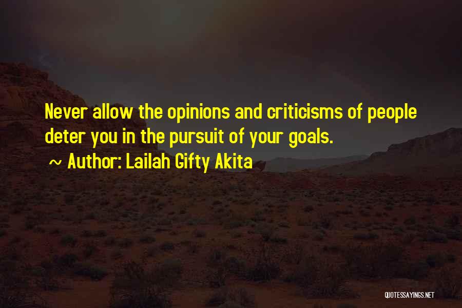 Lailah Gifty Akita Quotes: Never Allow The Opinions And Criticisms Of People Deter You In The Pursuit Of Your Goals.