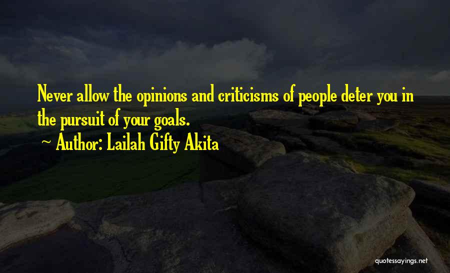 Lailah Gifty Akita Quotes: Never Allow The Opinions And Criticisms Of People Deter You In The Pursuit Of Your Goals.
