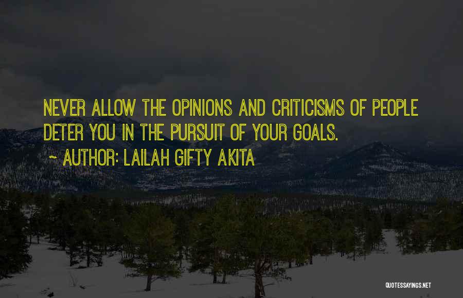 Lailah Gifty Akita Quotes: Never Allow The Opinions And Criticisms Of People Deter You In The Pursuit Of Your Goals.