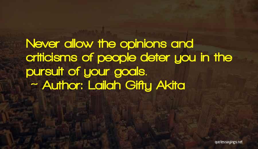 Lailah Gifty Akita Quotes: Never Allow The Opinions And Criticisms Of People Deter You In The Pursuit Of Your Goals.