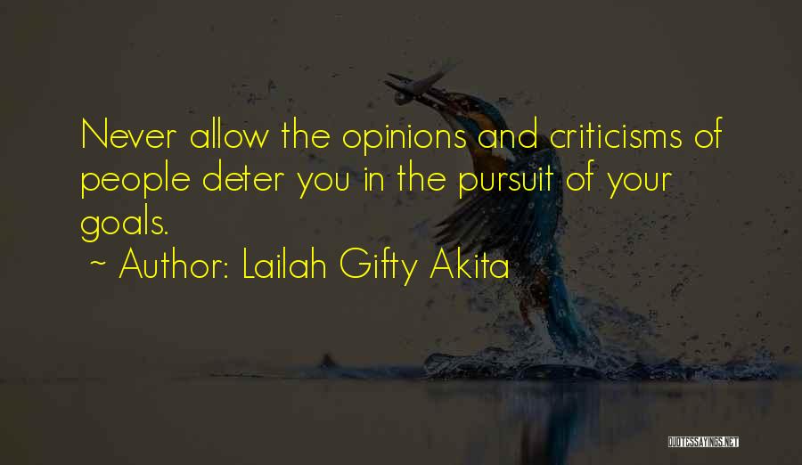 Lailah Gifty Akita Quotes: Never Allow The Opinions And Criticisms Of People Deter You In The Pursuit Of Your Goals.