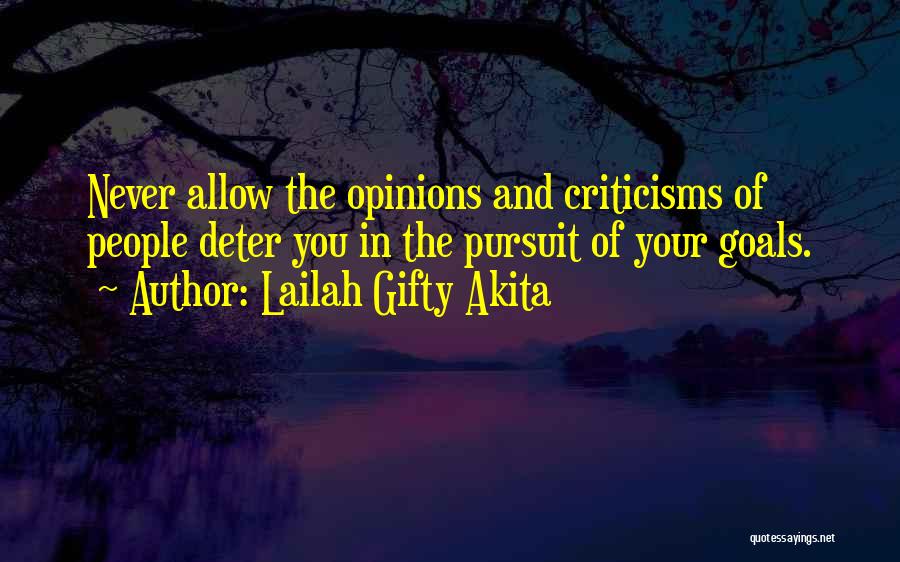 Lailah Gifty Akita Quotes: Never Allow The Opinions And Criticisms Of People Deter You In The Pursuit Of Your Goals.