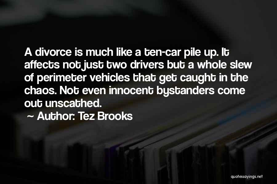 Tez Brooks Quotes: A Divorce Is Much Like A Ten-car Pile Up. It Affects Not Just Two Drivers But A Whole Slew Of