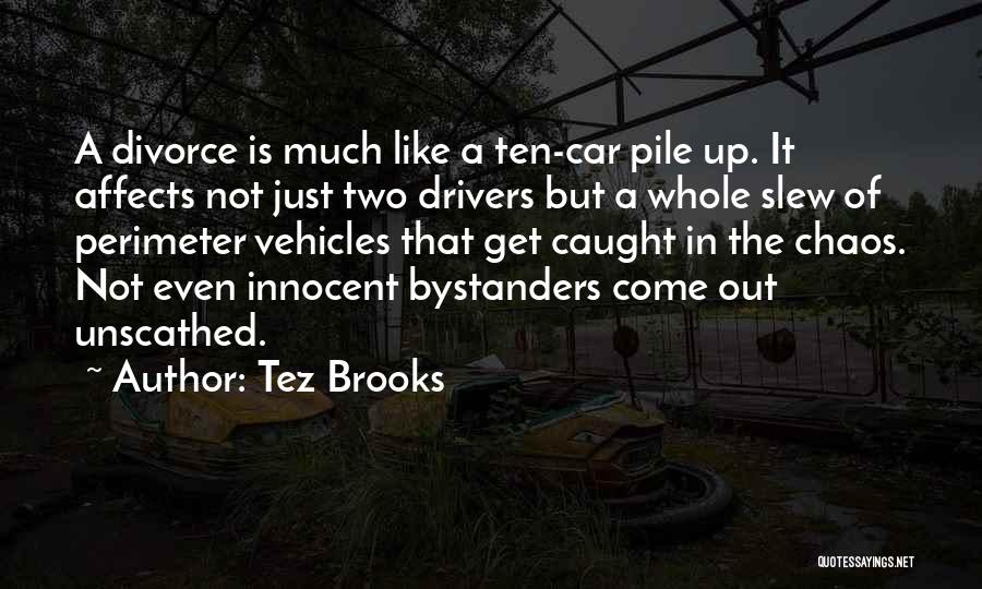 Tez Brooks Quotes: A Divorce Is Much Like A Ten-car Pile Up. It Affects Not Just Two Drivers But A Whole Slew Of