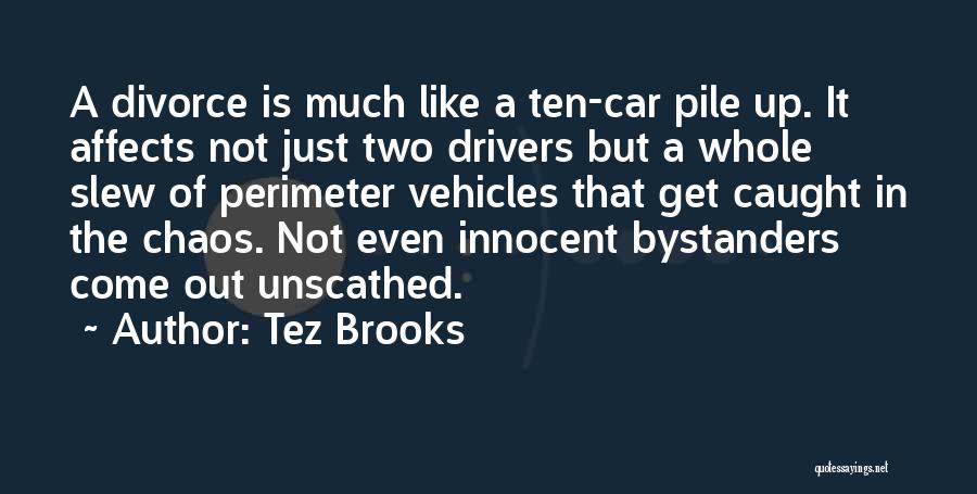 Tez Brooks Quotes: A Divorce Is Much Like A Ten-car Pile Up. It Affects Not Just Two Drivers But A Whole Slew Of