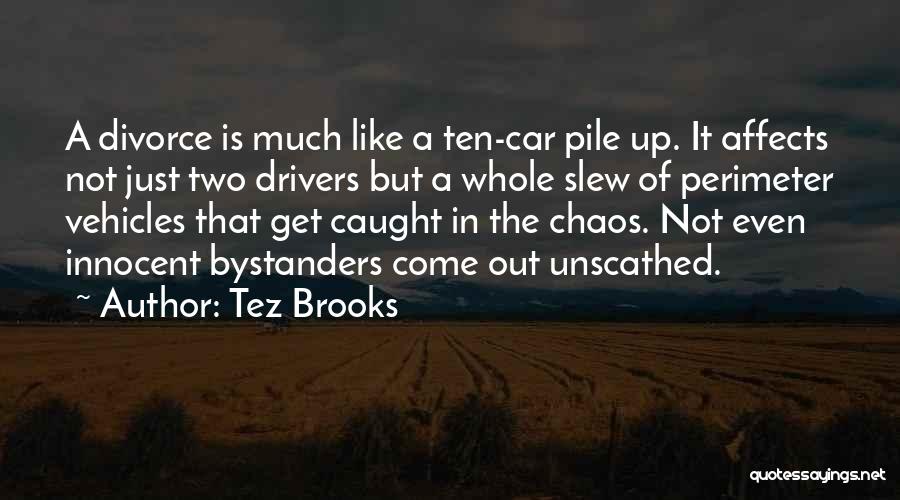 Tez Brooks Quotes: A Divorce Is Much Like A Ten-car Pile Up. It Affects Not Just Two Drivers But A Whole Slew Of