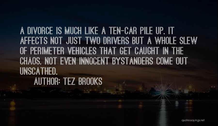 Tez Brooks Quotes: A Divorce Is Much Like A Ten-car Pile Up. It Affects Not Just Two Drivers But A Whole Slew Of