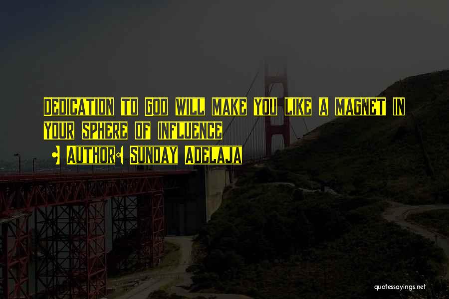 Sunday Adelaja Quotes: Dedication To God Will Make You Like A Magnet In Your Sphere Of Influence