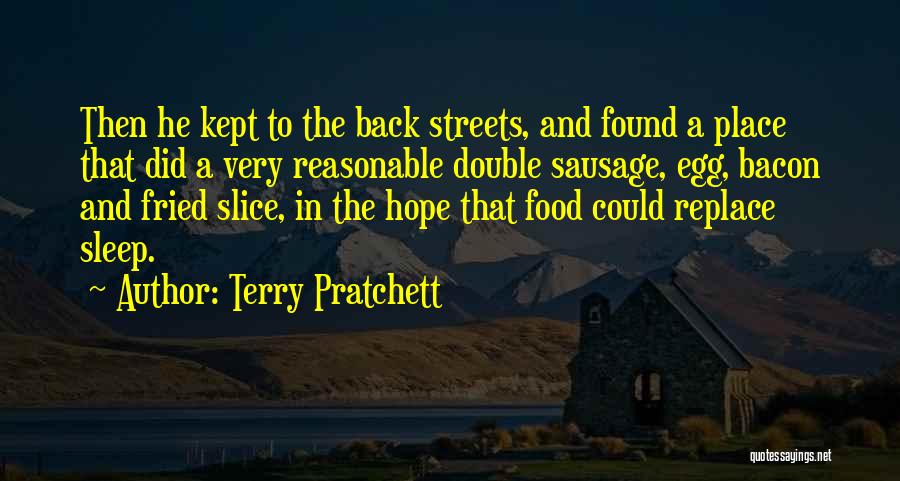 Terry Pratchett Quotes: Then He Kept To The Back Streets, And Found A Place That Did A Very Reasonable Double Sausage, Egg, Bacon