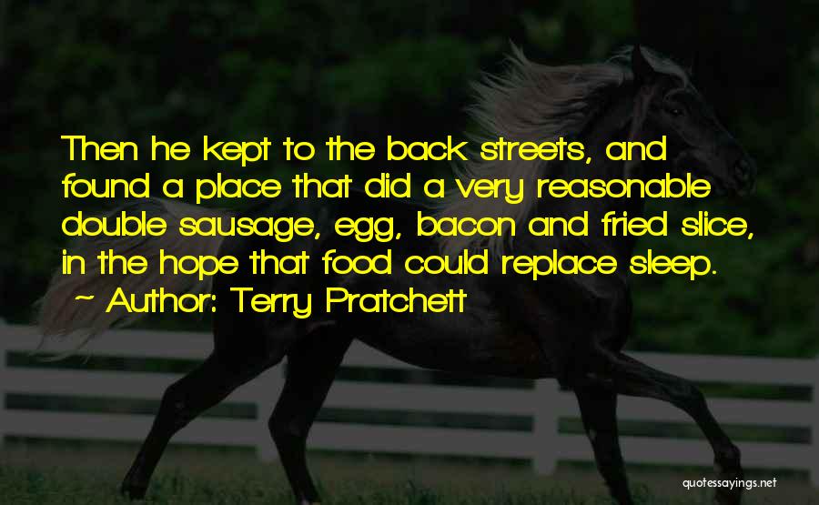 Terry Pratchett Quotes: Then He Kept To The Back Streets, And Found A Place That Did A Very Reasonable Double Sausage, Egg, Bacon